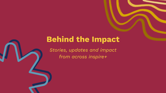 Behind The Impact – An inspire+ newsletter